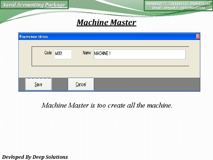 9898053777, 7383315626, 9904554232 Email : deepak_b_4@hotmail. com Saral Accounting Package Machine Master is too