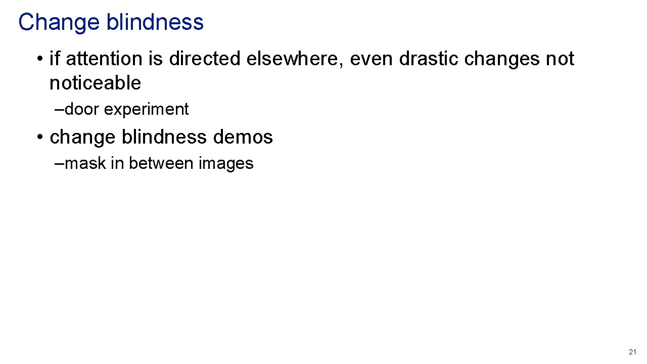 Change blindness • if attention is directed elsewhere, even drastic changes noticeable – door Change blindness • if attention is directed elsewhere, even drastic changes noticeable – door