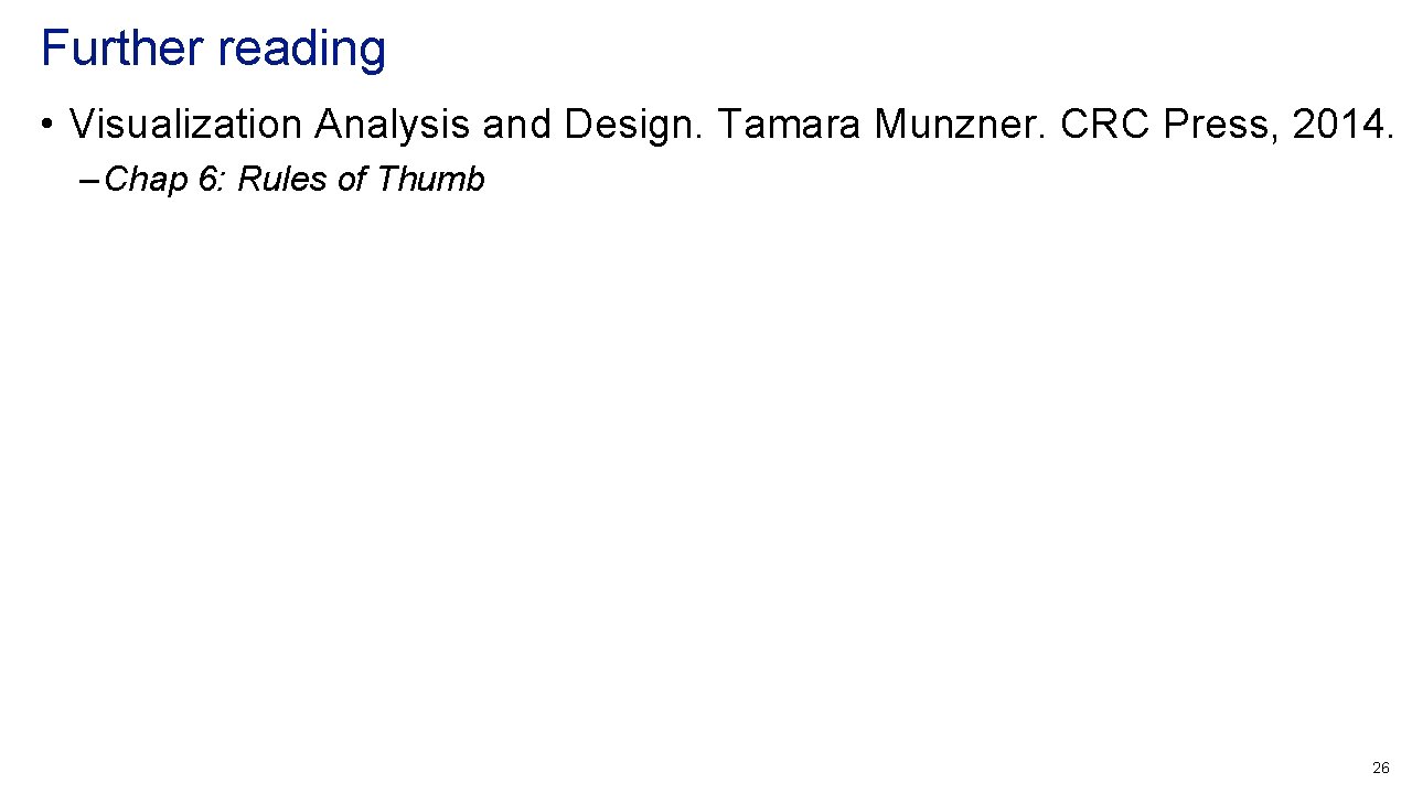 Further reading • Visualization Analysis and Design. Tamara Munzner. CRC Press, 2014. – Chap