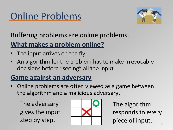 Online Problems Buffering problems are online problems. What makes a problem online? • The