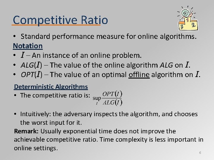 Competitive Ratio • Standard performance measure for online algorithms. Notation • I – An