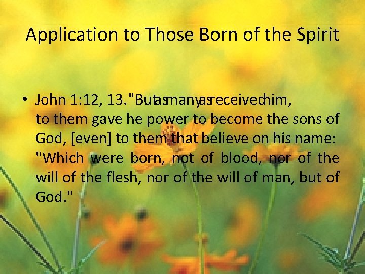 Application to Those Born of the Spirit • John 1: 12, 13. "Butasmanyasreceivedhim, to