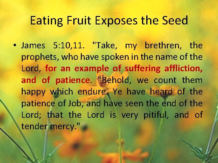 Eating Fruit Exposes the Seed • James 5: 10, 11. "Take, my brethren, the
