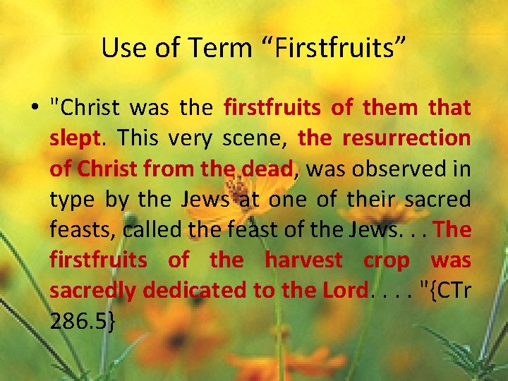 Use of Term “Firstfruits” • "Christ was the firstfruits of them that slept. This