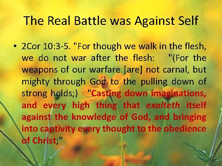 The Real Battle was Against Self • 2 Cor 10: 3 -5. "For though