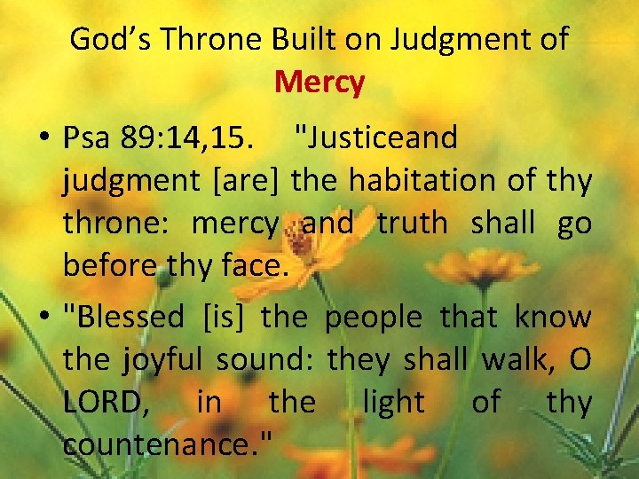 God’s Throne Built on Judgment of Mercy • Psa 89: 14, 15. "Justiceand judgment