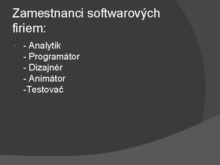 Zamestnanci softwarových firiem: - Analytik - Programátor - Dizajnér - Animátor -Testovač Zamestnanci softwarových firiem: - Analytik - Programátor - Dizajnér - Animátor -Testovač