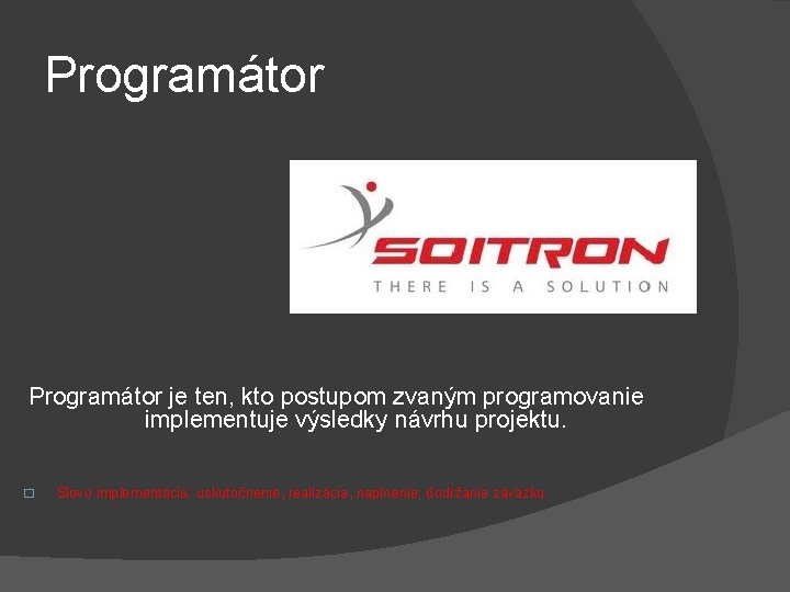 Programátor je ten, kto postupom zvaným programovanie implementuje výsledky návrhu projektu. � Slovo implementácia: Programátor je ten, kto postupom zvaným programovanie implementuje výsledky návrhu projektu. � Slovo implementácia: