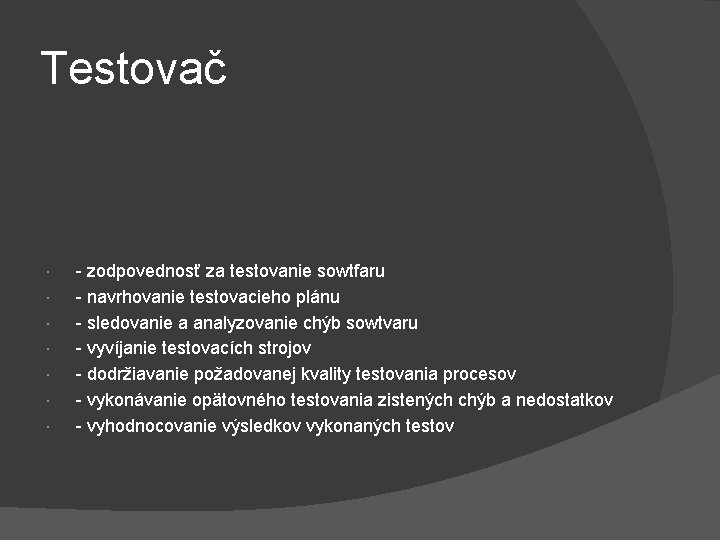 Testovač - zodpovednosť za testovanie sowtfaru - navrhovanie testovacieho plánu - sledovanie a analyzovanie