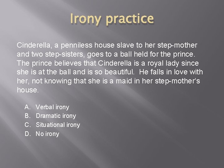 Irony practice Cinderella, a penniless house slave to her step-mother and two step-sisters, goes