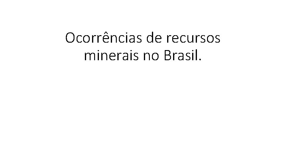 Ocorrências de recursos minerais no Brasil. 