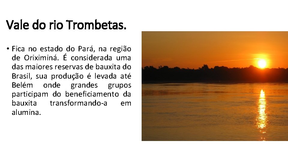 Vale do rio Trombetas. • Fica no estado do Pará, na região de Oriximiná.