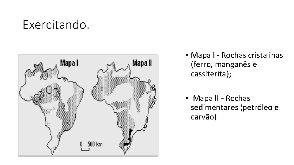 Exercitando. • Mapa I - Rochas cristalinas (ferro, manganês e cassiterita); • Mapa II
