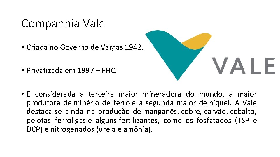 Companhia Vale • Criada no Governo de Vargas 1942. • Privatizada em 1997 –