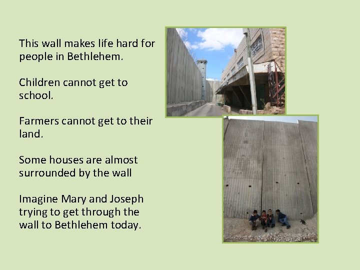 This wall makes life hard for people in Bethlehem. Children cannot get to school.