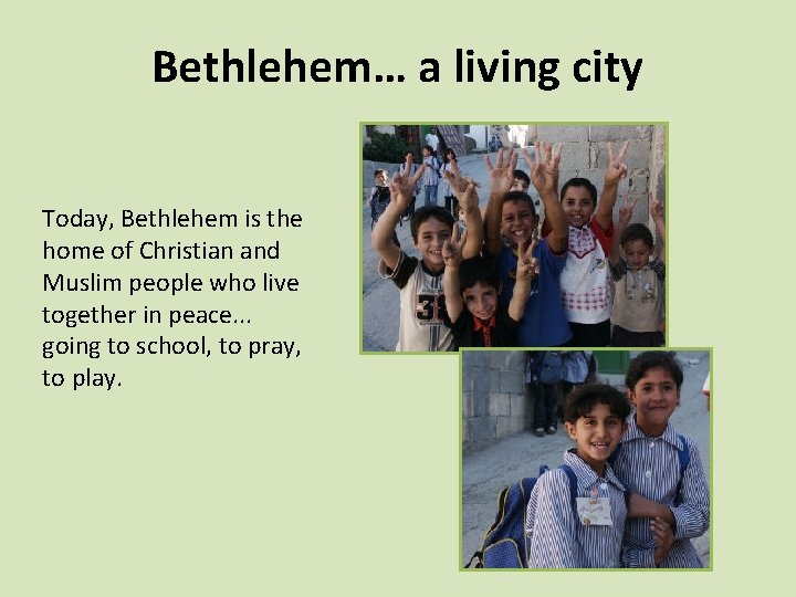 Bethlehem… a living city Today, Bethlehem is the home of Christian and Muslim people