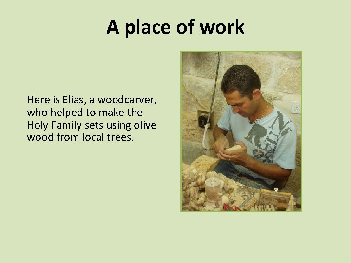 A place of work Here is Elias, a woodcarver, who helped to make the