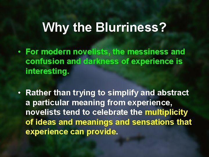 Why the Blurriness? • For modern novelists, the messiness and confusion and darkness of