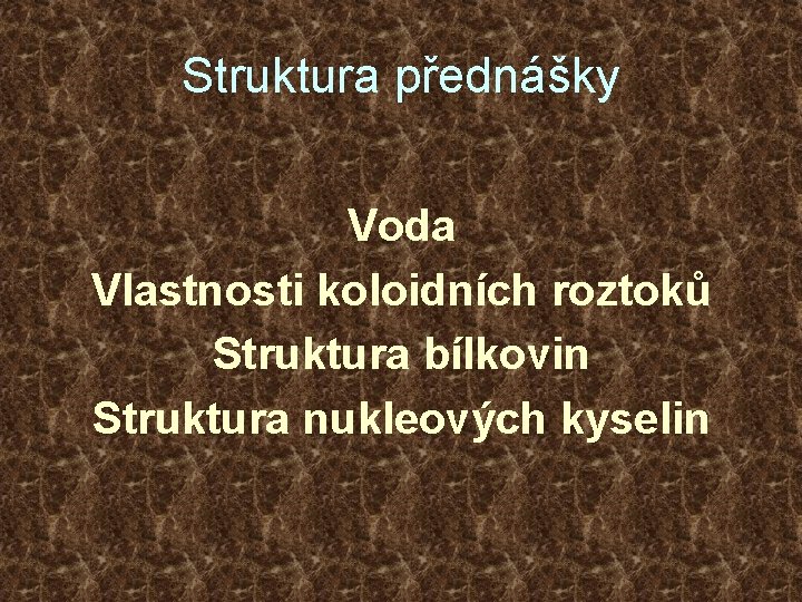 Struktura přednášky Voda Vlastnosti koloidních roztoků Struktura bílkovin Struktura nukleových kyselin 