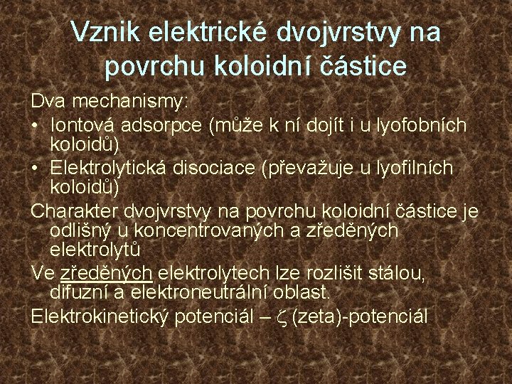 Vznik elektrické dvojvrstvy na povrchu koloidní částice Dva mechanismy: • Iontová adsorpce (může k