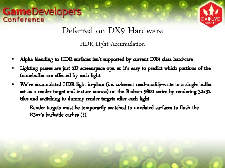 Deferred on DX 9 Hardware HDR Light Accumulation • Alpha blending to HDR surfaces