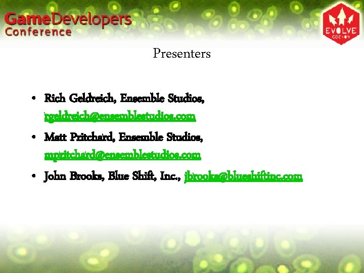 Presenters • Rich Geldreich, Ensemble Studios, rgeldreich@ensemblestudios. com • Matt Pritchard, Ensemble Studios, mpritchard@ensemblestudios.