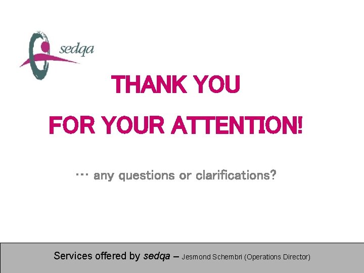 THANK YOU FOR YOUR ATTENTION! … any questions or clarifications? Services offered by sedqa