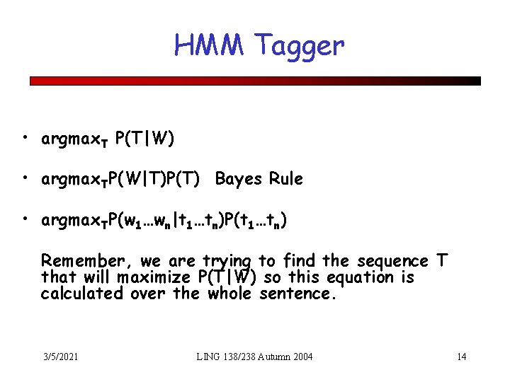 HMM Tagger • argmax. T P(T|W) • argmax. TP(W|T)P(T) Bayes Rule • argmax. TP(w
