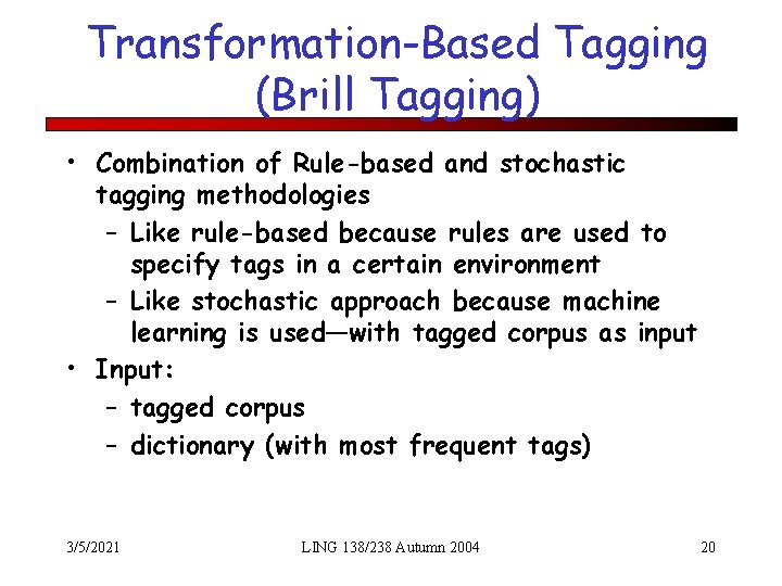 Transformation-Based Tagging (Brill Tagging) • Combination of Rule-based and stochastic tagging methodologies – Like
