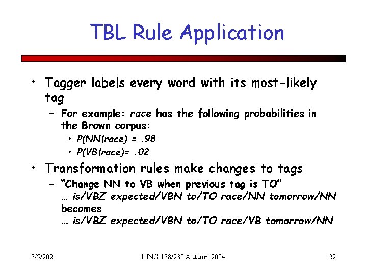 TBL Rule Application • Tagger labels every word with its most-likely tag – For