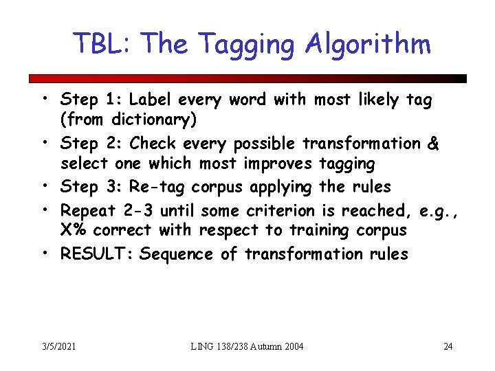 TBL: The Tagging Algorithm • Step 1: Label every word with most likely tag