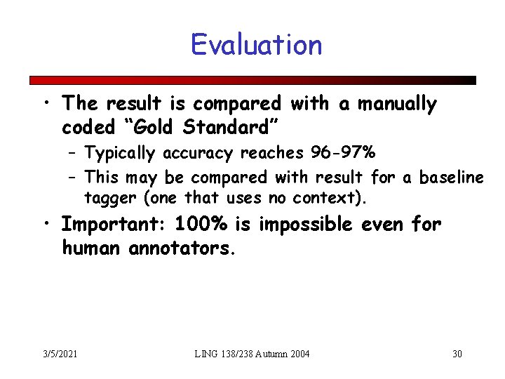 Evaluation • The result is compared with a manually coded “Gold Standard” – Typically