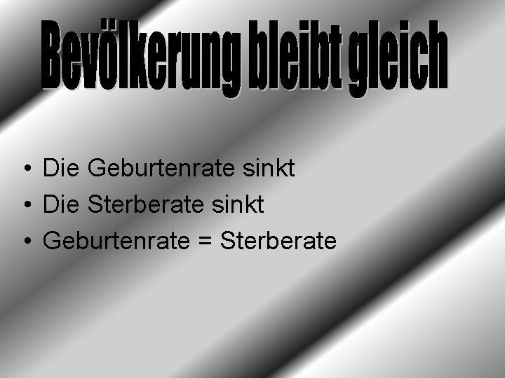  • Die Geburtenrate sinkt • Die Sterberate sinkt • Geburtenrate = Sterberate 