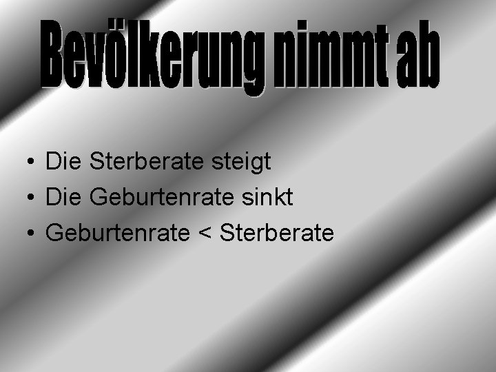  • Die Sterberate steigt • Die Geburtenrate sinkt • Geburtenrate < Sterberate 