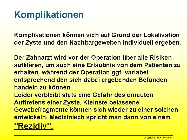 Komplikationen können sich auf Grund der Lokalisation der Zyste und den Nachbargeweben individuell ergeben.