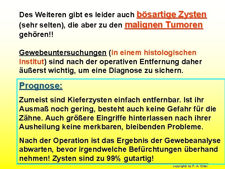 Des Weiteren gibt es leider auch bösartige Zysten (sehr selten), die aber zu den