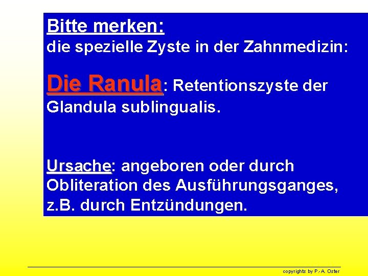 Bitte merken: die spezielle Zyste in der Zahnmedizin: Die Ranula: Retentionszyste der Glandula sublingualis.