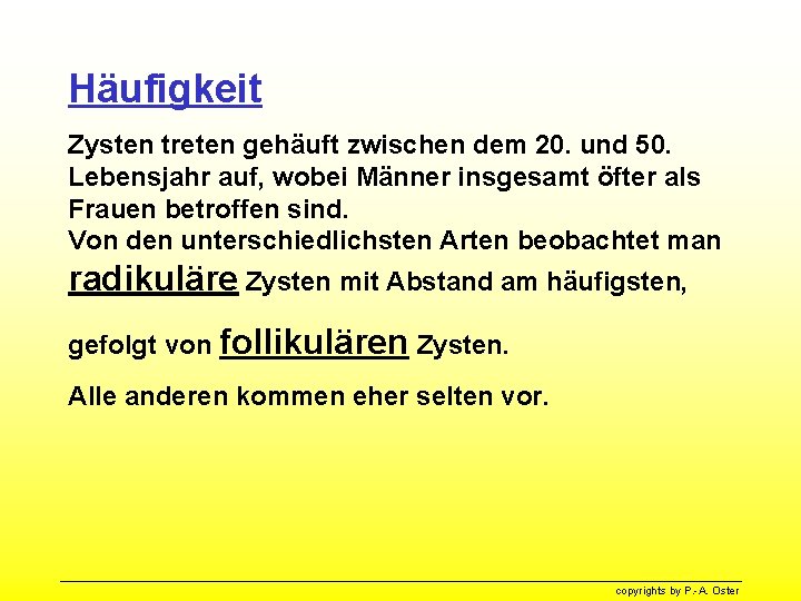 Häufigkeit Zysten treten gehäuft zwischen dem 20. und 50. Lebensjahr auf, wobei Männer insgesamt