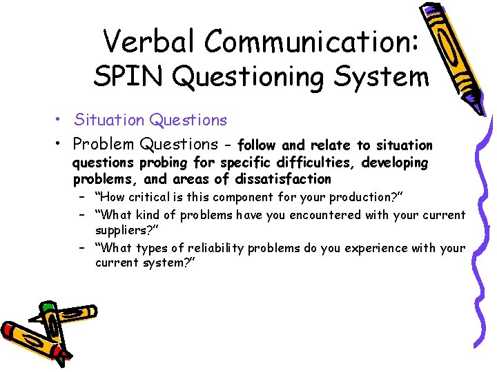 Verbal Communication: SPIN Questioning System • Situation Questions • Problem Questions – follow and