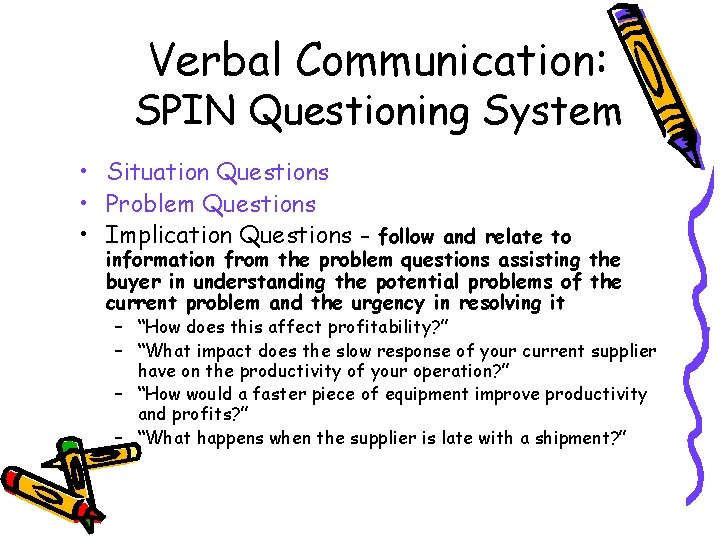 Verbal Communication: SPIN Questioning System • Situation Questions • Problem Questions • Implication Questions