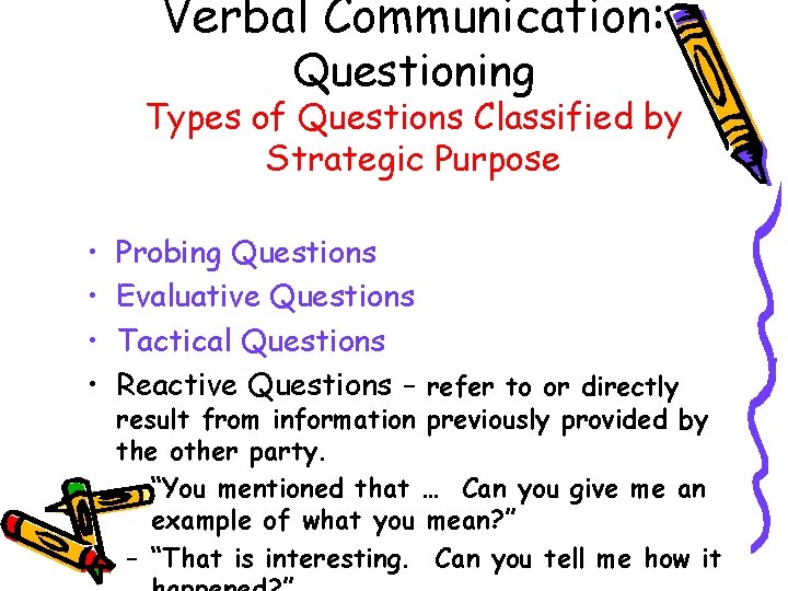 Verbal Communication: Questioning Types of Questions Classified by Strategic Purpose • • Probing Questions