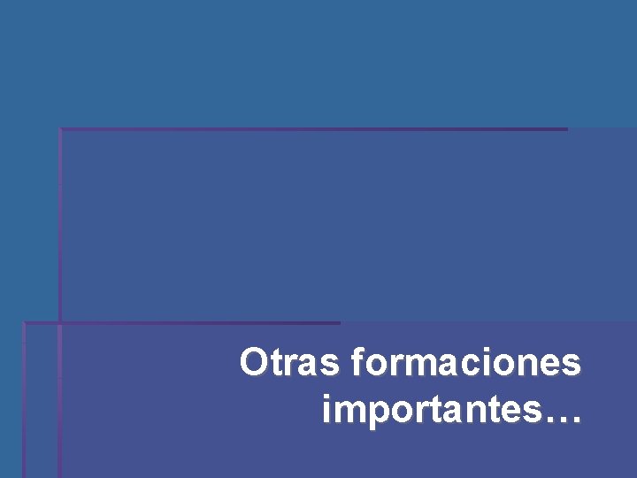 Otras formaciones importantes… 