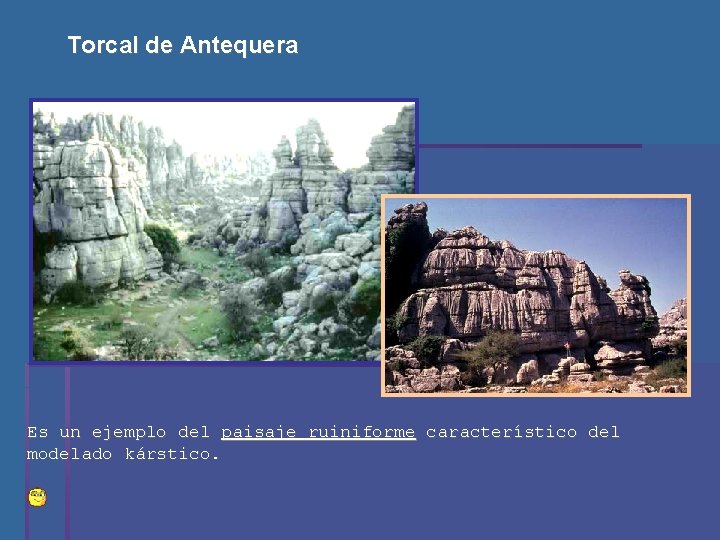 Torcal de Antequera Es un ejemplo del paisaje ruiniforme característico del modelado kárstico. 
