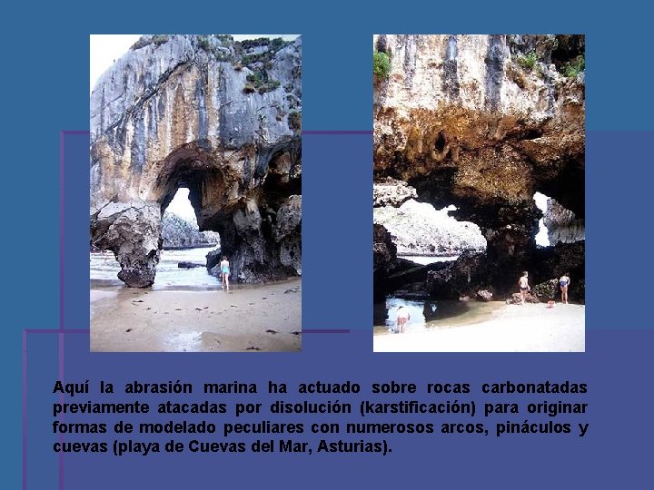 Aquí la abrasión marina ha actuado sobre rocas carbonatadas previamente atacadas por disolución (karstificación)