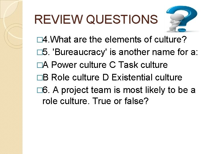 REVIEW QUESTIONS � 4. What are the elements of culture? � 5. 'Bureaucracy' is