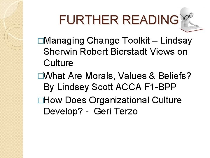 FURTHER READING �Managing Change Toolkit – Lindsay Sherwin Robert Bierstadt Views on Culture �What
