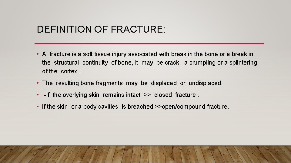 DEFINITION OF FRACTURE: • A fracture is a soft tissue injury associated with break