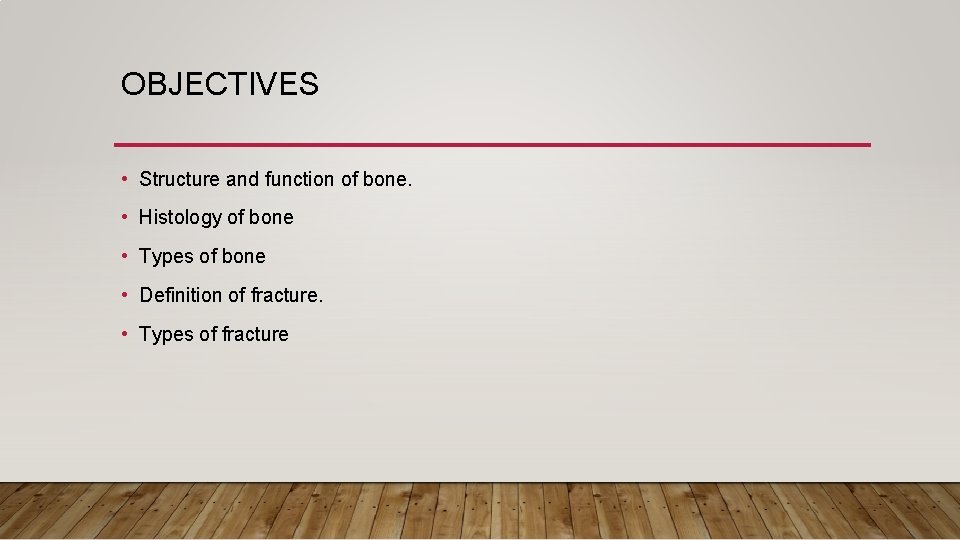 OBJECTIVES • Structure and function of bone. • Histology of bone • Types of