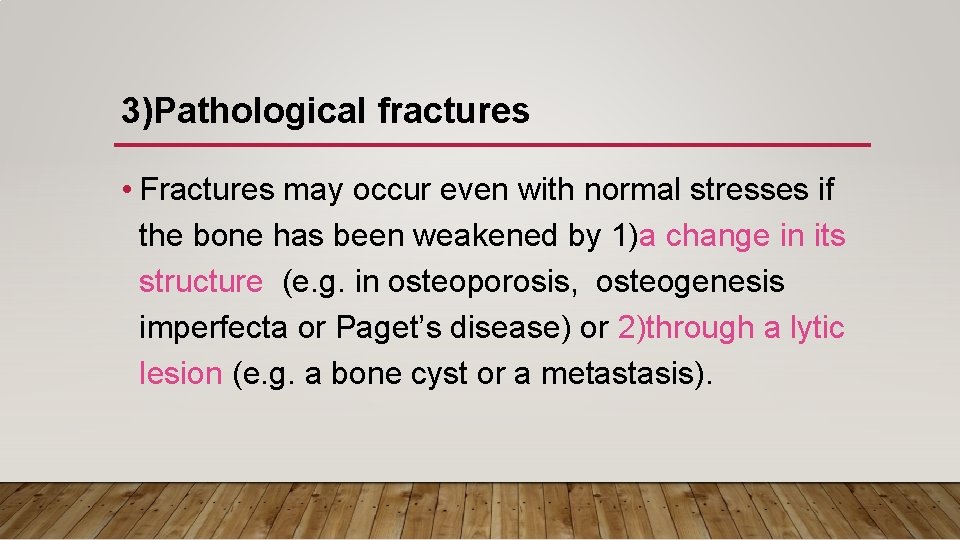 3)Pathological fractures • Fractures may occur even with normal stresses if the bone has