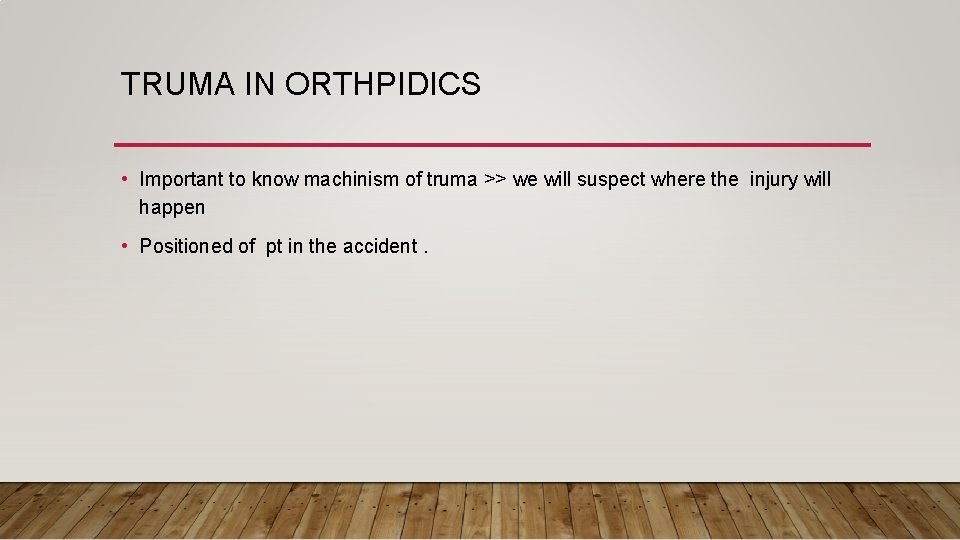 TRUMA IN ORTHPIDICS • Important to know machinism of truma >> we will suspect